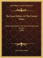 The Land Politics Of The United States: A Paper Read Before The New York Historical Society 1356396976 Book Cover