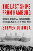 The Last Ships from Hamburg: Business, Rivalry, and the Race to Save Russia's Jews on the Eve of World War I 0062971875 Book Cover