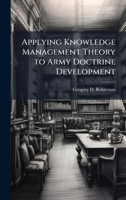 Applying Knowledge Management Theory to Army Doctrine Development 1025052374 Book Cover