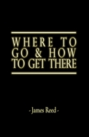 Where To Go & How To Get There 1086857658 Book Cover