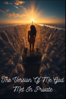 The Version Of Me God Met In Private: Who I Became When No One Was Watching B0GHXM5NRL Book Cover