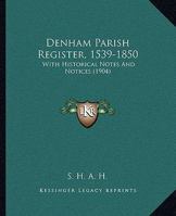 Denham Parish Register, 1539-1850: With Historical Notes And Notices 1165691426 Book Cover