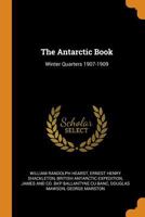 The Antarctic Book: Winter Quarters 1907-1909 1018129499 Book Cover
