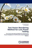 Test Vector Reordering Method for Low Power Testing: Test Vector Reordering Method for Minimizing Power Dissipation in VLSI Circuits using Functional Metrics 3659180769 Book Cover