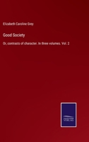 Good Society: Or, contrasts of character. In three volumes. Vol. 2 3375006985 Book Cover