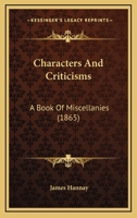 Characters and Criticisms; A Book of Miscellanies 1164032313 Book Cover