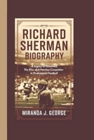 RICHARD SHERMAN BIOGRAPHY: A Legacy of Greatness – The Rise of a Fearless Competitor in Professional Football B0DZHDDGY3 Book Cover