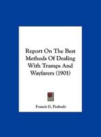 Report On The Best Methods Of Dealing With Tramps And Wayfarers 1104623420 Book Cover