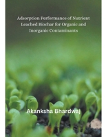 Adsorption Performance of Nutrient Leached Biochar for Organic and Inorganic Contaminants B0CPCYQM3P Book Cover