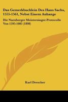 Das Gemerkb�chlein Des Hans Sachs (1555-1561): Nebst Einem Aubange, Die N�rnberger Meistersinger-Protocolle Von 1595-1605 (Classic Reprint) 1145296815 Book Cover