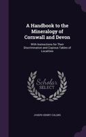 A handbook to the mineralogy of Cornwall and Devon: with instructions for their discrimination and 1016389965 Book Cover