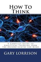How to Think: A Complete Guide to Analytical Thinking 1523855649 Book Cover