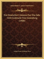 Ein Deutscher Cisianus Fur Das Jahr 1444 Gedruckt Von Gutenberg (1900) 1169395368 Book Cover