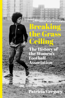 Breaking the Grass Ceiling: The History of the Women's Football Association 180399620X Book Cover