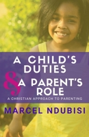 A Child’s Duties and a Parent's Role: A Christian Approach to Parenting 168825627X Book Cover
