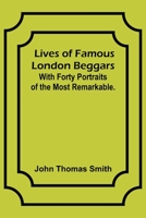 Lives of Famous London Beggars: With Forty Portraits of the Most Remarkable. 9357092560 Book Cover