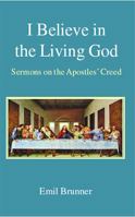 I Believe in the Living God: Sermons on the Apostle's Creed B0007DM0D0 Book Cover