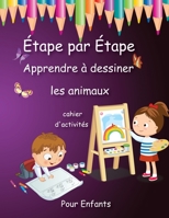 Étape par Étape Apprendre à dessiner les animaux Pour Enfants: Livre de dessin d'apprentissage B08LT7YCLV Book Cover