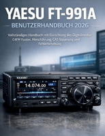 Yaesu FT-991A Benutzerhandbuch 2026: Vollständiges Handbuch mit Einrichtung des Digitalmodus, C4FM Fusion, Menüführung, CAT-Steuerung und Fehlerbehebung (German Edition) B0GTYFW477 Book Cover