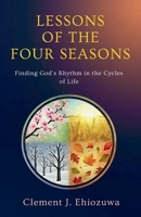 LESSONS OF THE FOUR SEASONS: Finding God’s Rhythm in the Cycles of Life B0GXP3FBQD Book Cover