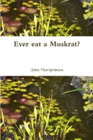 Ever eat a Muskrat? 1304885275 Book Cover