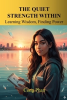 THE QUIET STRENGTH WITHIN: Learning Wisdom, Finding Power B0GHRHYSBP Book Cover