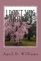 I Don't Sing Anymore 1475093039 Book Cover