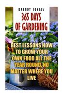 365 Days of Gardening: Best Lessons How to Grow Your Own Food All the Year Round, No Matter Where You Live: (Organic Gardening, Prepper's Garden, Gardening, Garden Ideas, Indoor Gardening) 1546787208 Book Cover