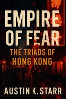 Empire of Fear: The Triads of Hong Kong – The Untold Story of a Criminal Brotherhood Built on Blood, Power, and Betrayal (Mafia Organized Crime series) B0FMT9S129 Book Cover