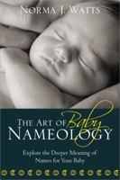 The Art of Baby Nameology: Explore the Deeper Meaning of Names for Your Baby 1402213433 Book Cover
