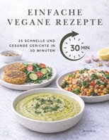 EINFACHE VEGANE REZEPTE: 25 Schnelle und Gesunde Gerichte in 30 Minuten (German Edition) B0GR9R3N16 Book Cover