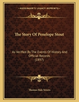 The Story Of Penelope Stout: As Verified By The Events Of History And Official Records... 1015403727 Book Cover