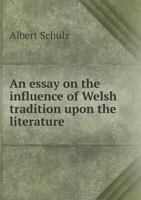 An Essay on the Influence of Welsh Tradition Upon the Literature 5518649010 Book Cover
