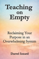 Teaching on Empty: Reclaiming Your Purpose in an Overwhelming System B0GTB2H7BD Book Cover