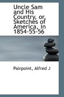 Uncle Sam and His Country, or, Sketches of America, in 1854-55-56 1163621323 Book Cover