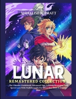 LUNAR REMASTERED COLLECTION: The Ultimate Guidebook: Advanced Tips, Leveling Strategies, And Secret Lore With Walkthroughs For Silver Star Story & Eternal Blue. B0F6HTMTCY Book Cover