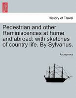Pedestrian and Other Reminiscences at Home and Abroad: With Sketches of Country Life (Classic Reprint) 1240924569 Book Cover