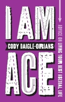 I Am Ace: Advice on Living Your Best Asexual Life 1839972629 Book Cover
