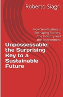 Unpossessable: the Surprising Key to a Sustainable Future: From Products to Advanced Services: how Digital Transformation is Reshaping Society, the Industry and the Environment B0CSX13L6Q Book Cover