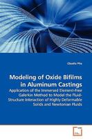 Modeling of Oxide Bifilms in Aluminum Castings: Application of the Immersed Element-Free Galerkin Method to Model the Fluid-Structure Interaction of Highly Deformable Solids and Newtonian Fluids 363914483X Book Cover