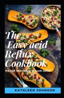 The Easy Acid Reflux Cookbook: The Half Hour Recipe To Sooth Gerd 1658774167 Book Cover