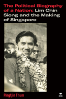 The Political Biography of a Nation: Lim Chin Siong and the Making of Singapore 1804297305 Book Cover
