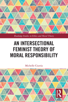 An Intersectional Feminist Theory of Moral Responsibility 103233746X Book Cover