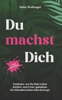 Du machst Dich: Entdecke, wie Du Dein Leben leichter und freier gestaltest. Ein lebensbereicherndes Konzept. (German Edition) 3982457041 Book Cover