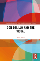 Don DeLillo and the Visual (Routledge Research in American Literature and Culture) 1032345241 Book Cover