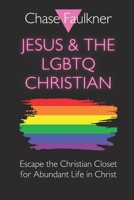 Jesus & the LGBTQ Christian: Escape the Christian Closet for Abundant Life in Christ B0CVLDT6JX Book Cover