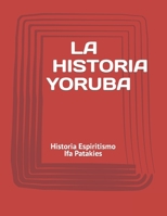 La Historia Yoruba: Historia Espiritismo Ifa Patakies B0BB5YT59R Book Cover