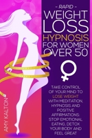 Rapid Weight Loss Hypnosis for Women Over 50: Take Control of Your Mind to Lose Weight with Meditation, Hypnosis, and Positive Affirmations: Stop Emotional Eating, Detox Your Body, and Feel Great 1801866945 Book Cover