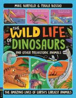 The Wild Life of Prehistoric Animals: From Dinosaurs to Dodos, the Mysterious Lives of Earth's Earliest Animals 1780559321 Book Cover