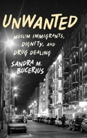 Unwanted: Muslim Immigrants, Dignity, and Drug Dealing 0199856478 Book Cover